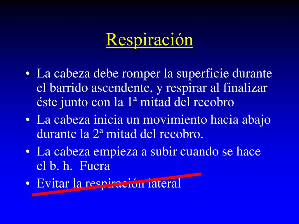 Respiración La cabeza debe romper la superficie durante el barrido ascendente, y respirar al finalizar éste junto con la 1ª mitad del recobro.