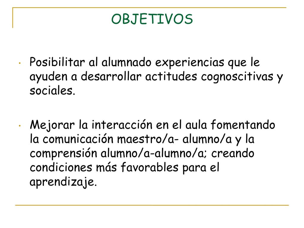 OBJETIVOS Posibilitar al alumnado experiencias que le ayuden a desarrollar actitudes cognoscitivas y sociales.