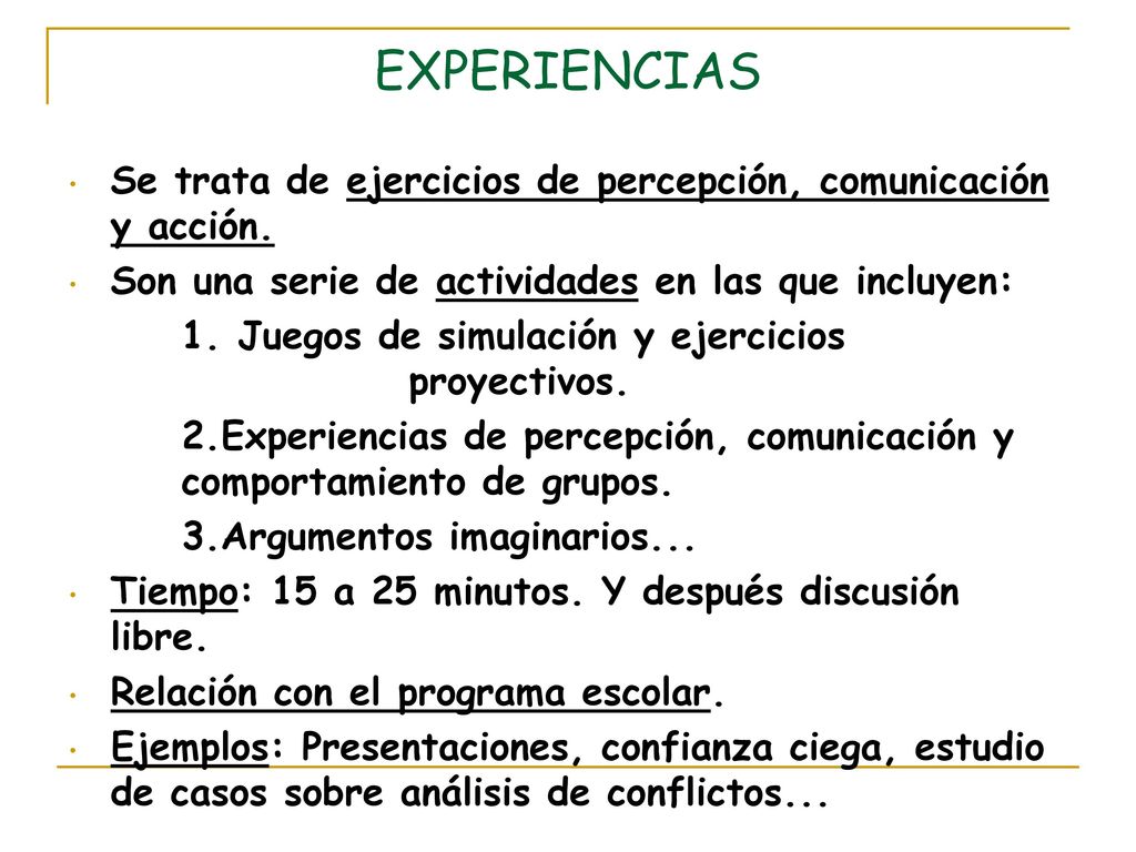 EXPERIENCIAS Se trata de ejercicios de percepción, comunicación y acción. Son una serie de actividades en las que incluyen: