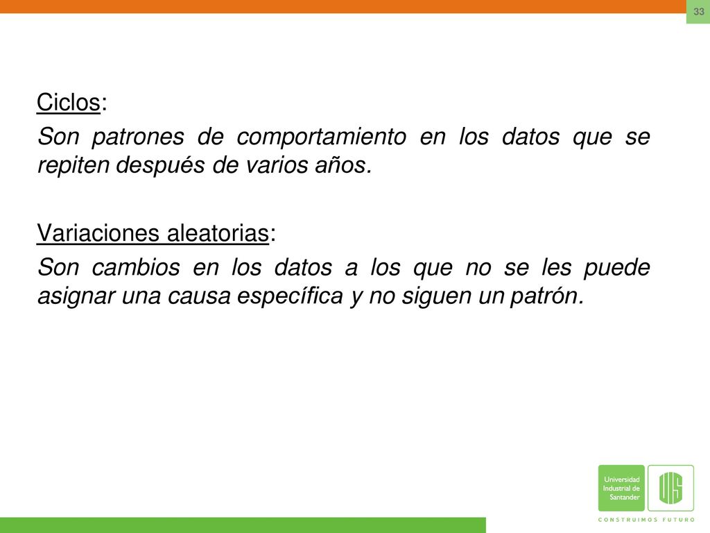 Ciclos: Son patrones de comportamiento en los datos que se repiten después de varios años. Variaciones aleatorias: