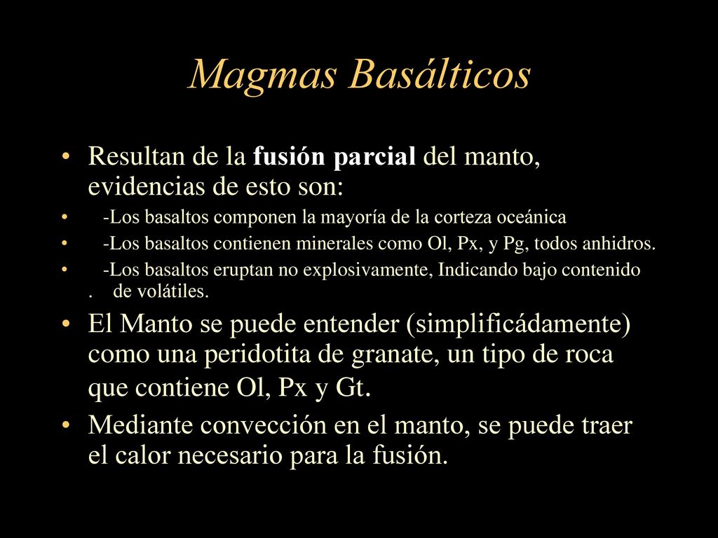 Magmas Basálticos Resultan de la fusión parcial del manto, evidencias de esto son: -Los basaltos componen la mayoría de la corteza oceánica.