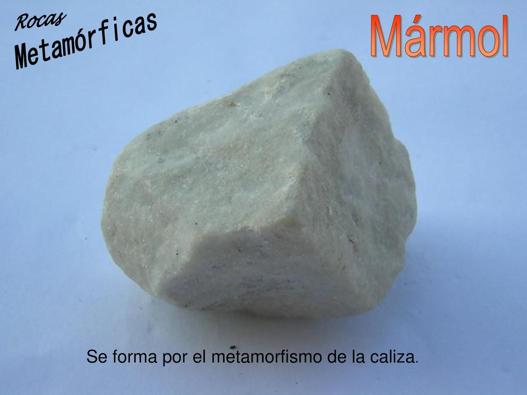 Rocas Metamórficas Mármol Se forma por el metamorfismo de la caliza.