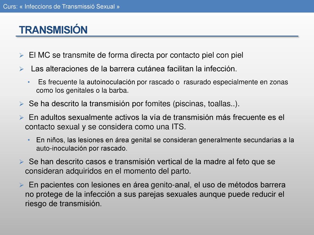 TRANSMISIÓN El MC se transmite de forma directa por contacto piel con piel. Las alteraciones de la barrera cutánea facilitan la infección.