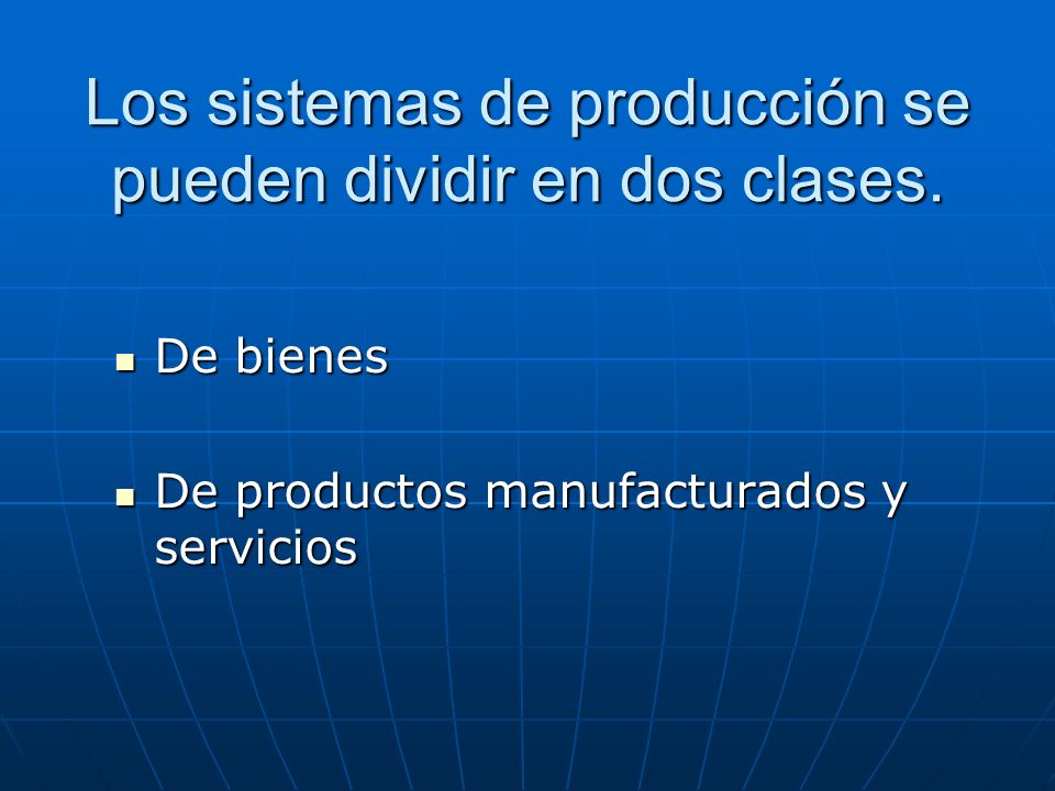 Los sistemas de producción se pueden dividir en dos clases.
