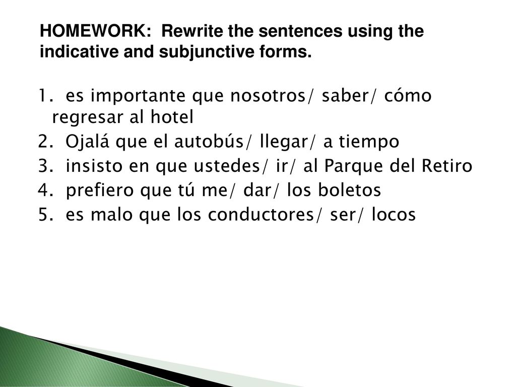 HOMEWORK: Rewrite the sentences using the indicative and subjunctive forms.