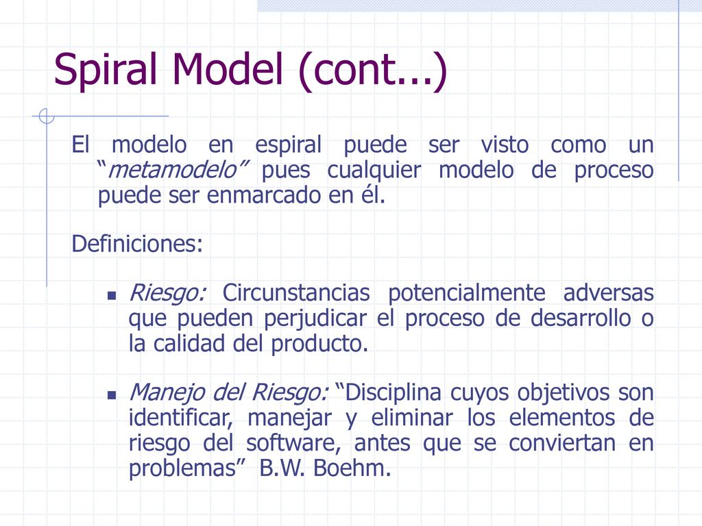 Spiral Model (cont...) El modelo en espiral puede ser visto como un metamodelo pues cualquier modelo de proceso puede ser enmarcado en él.