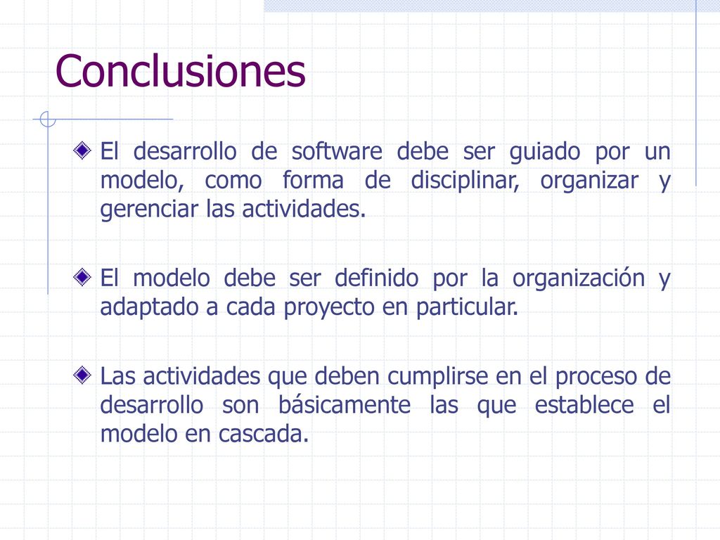 Conclusiones El desarrollo de software debe ser guiado por un modelo, como forma de disciplinar, organizar y gerenciar las actividades.