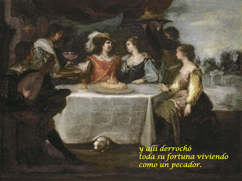y allí derrochó toda su fortuna viviendo como un pecador.