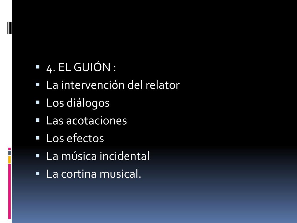 4. EL GUIÓN : La intervención del relator. Los diálogos. Las acotaciones. Los efectos. La música incidental.