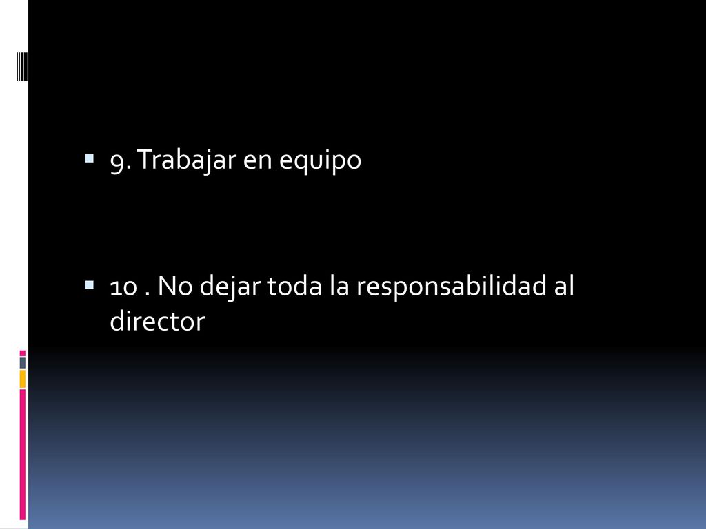 9. Trabajar en equipo 10 . No dejar toda la responsabilidad al director