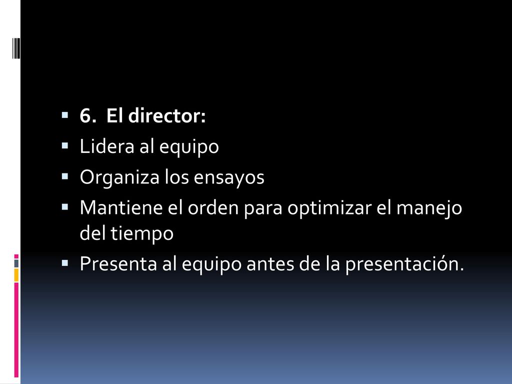 6. El director: Lidera al equipo. Organiza los ensayos. Mantiene el orden para optimizar el manejo del tiempo.