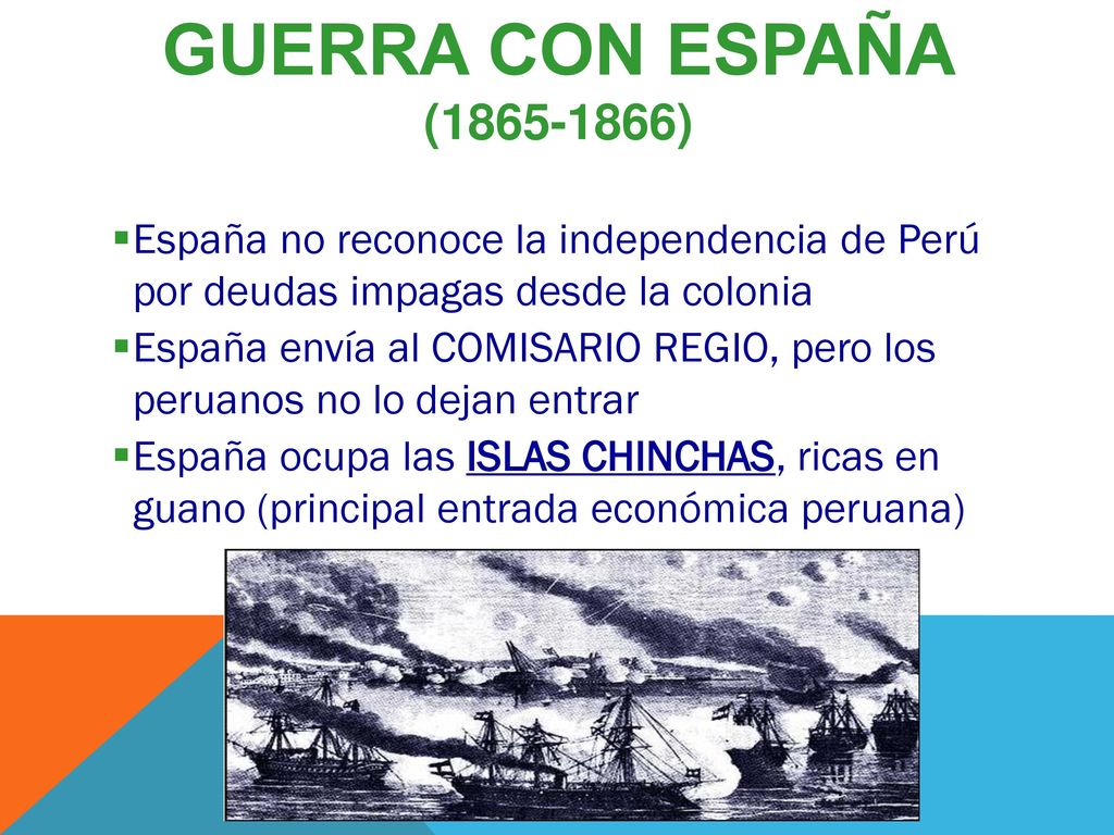 Guerra con España ( ) España no reconoce la independencia de Perú por deudas impagas desde la colonia.