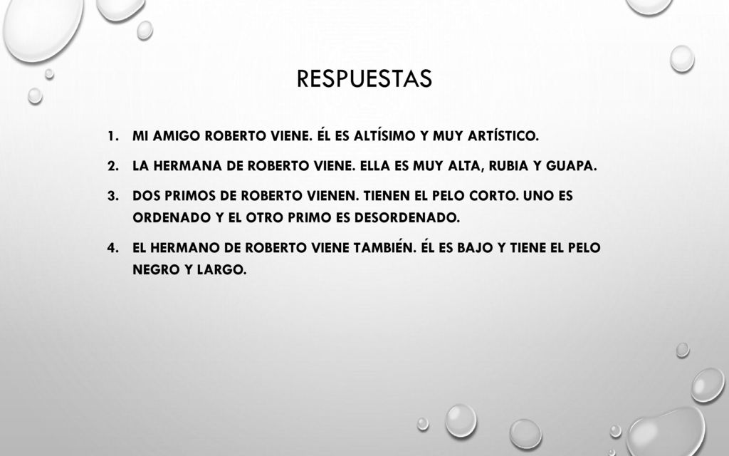 Respuestas Mi amigo Roberto viene. Él es altísimo y muy artístico.
