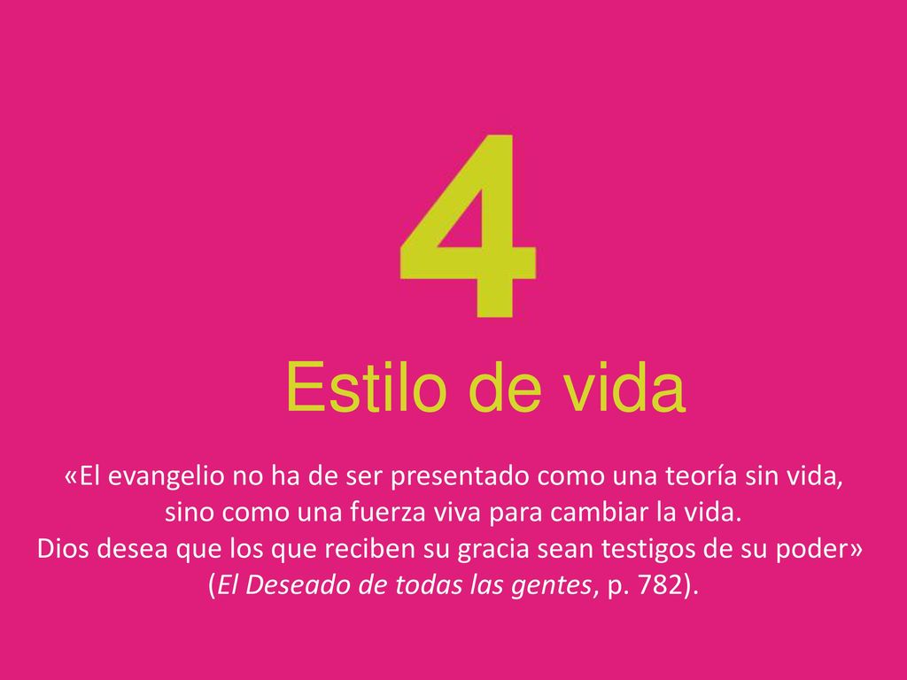 Estilo de vida «El evangelio no ha de ser presentado como una teoría sin vida, sino como una fuerza viva para cambiar la vida.