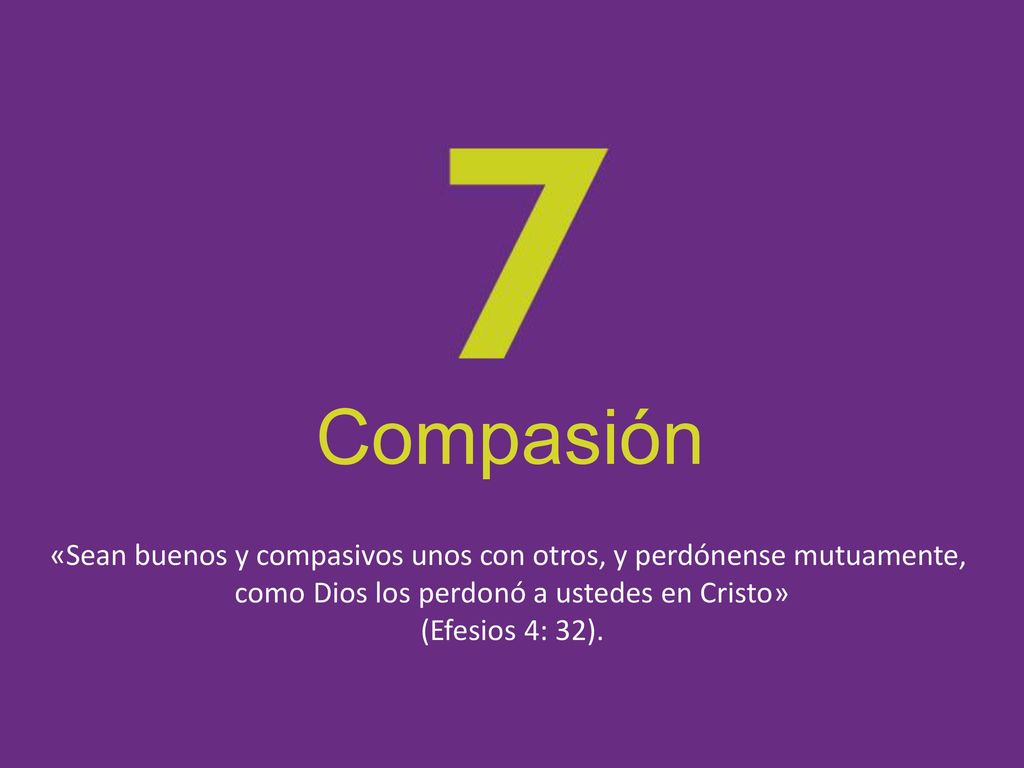 Compasión «Sean buenos y compasivos unos con otros, y perdónense mutuamente, como Dios los perdonó a ustedes en Cristo»