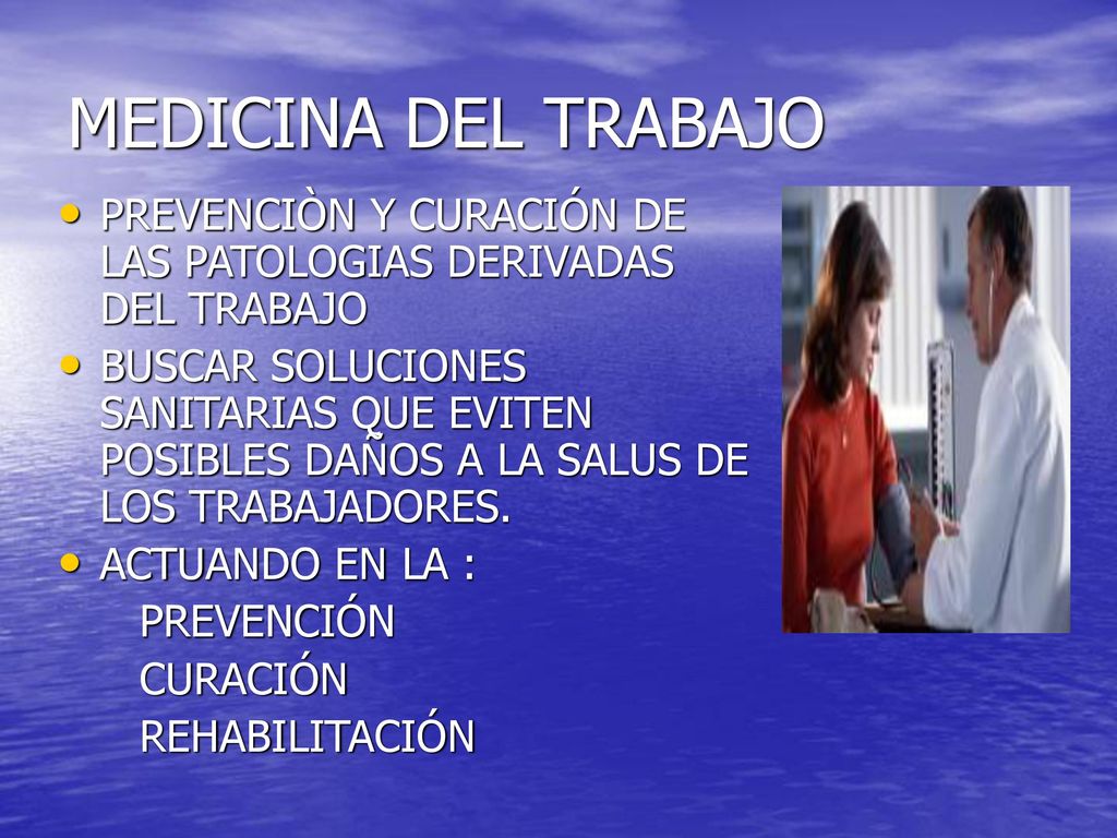 MEDICINA DEL TRABAJO PREVENCIÒN Y CURACIÓN DE LAS PATOLOGIAS DERIVADAS DEL TRABAJO.