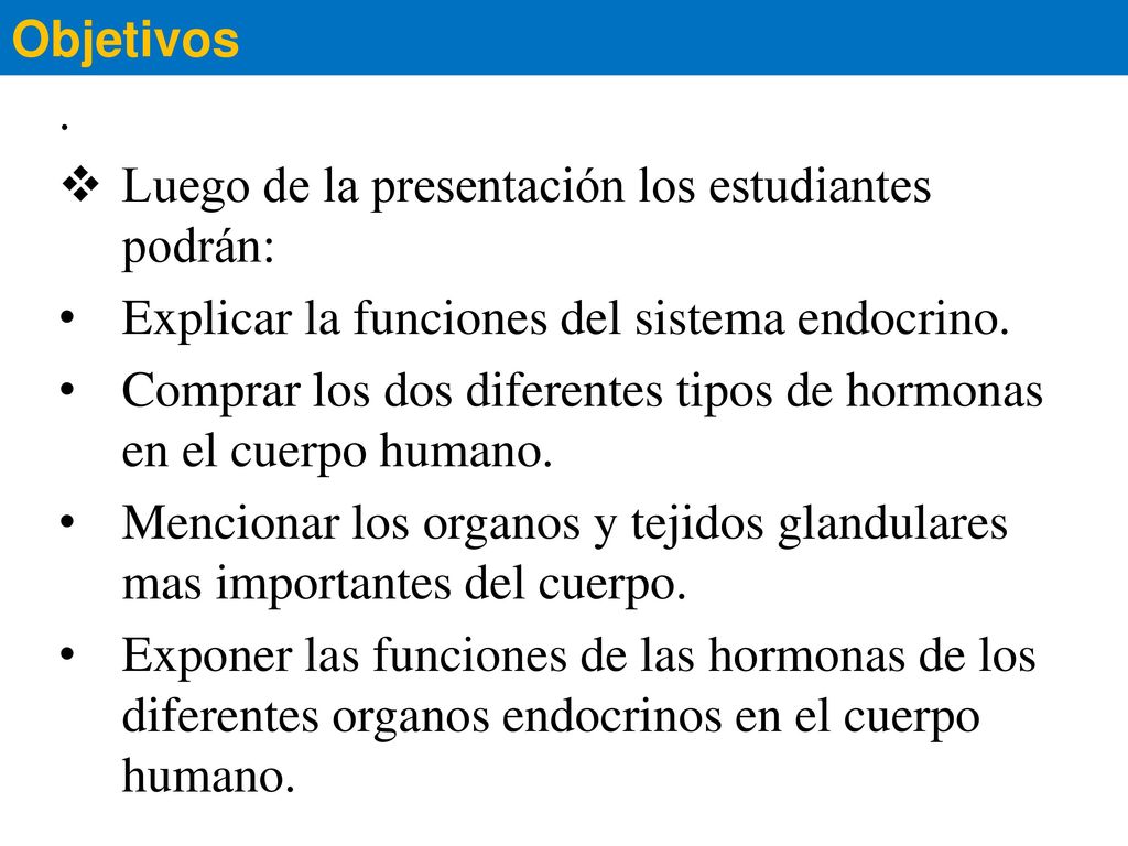 Objetivos . Luego de la presentación los estudiantes podrán: Explicar la funciones del sistema endocrino.