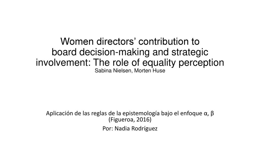 Women directors’ contribution to board decision-making and strategic involvement: The role of equality perception Sabina Nielsen, Morten Huse