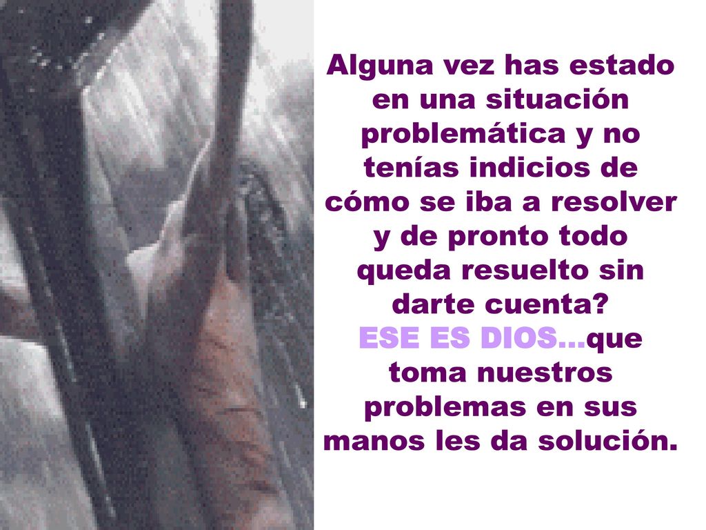 Alguna vez has estado en una situación problemática y no tenías indicios de cómo se iba a resolver y de pronto todo queda resuelto sin darte cuenta