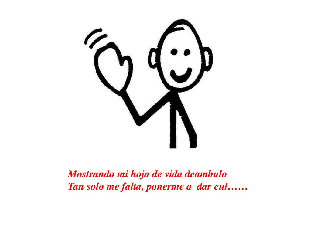 Mostrando mi hoja de vida deambulo Tan solo me falta, ponerme a dar cul……