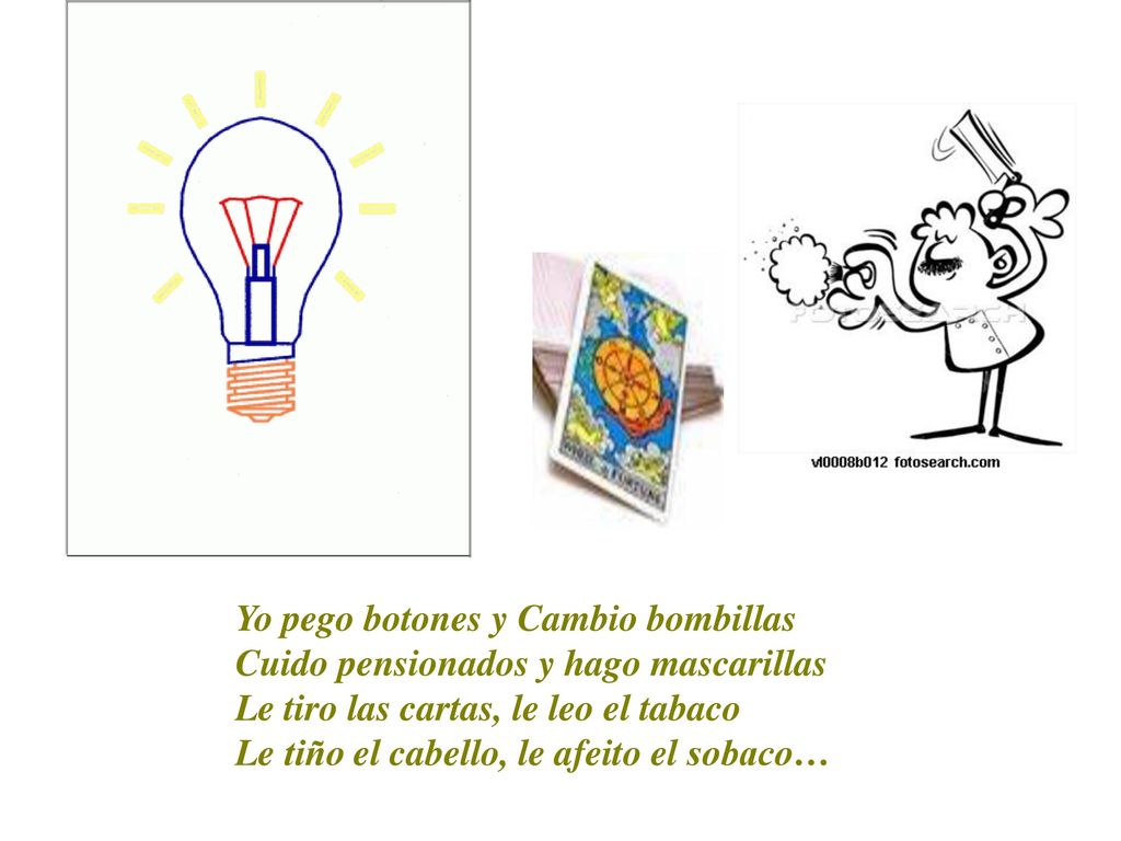 Yo pego botones y Cambio bombillas Cuido pensionados y hago mascarillas Le tiro las cartas, le leo el tabaco Le tiño el cabello, le afeito el sobaco…