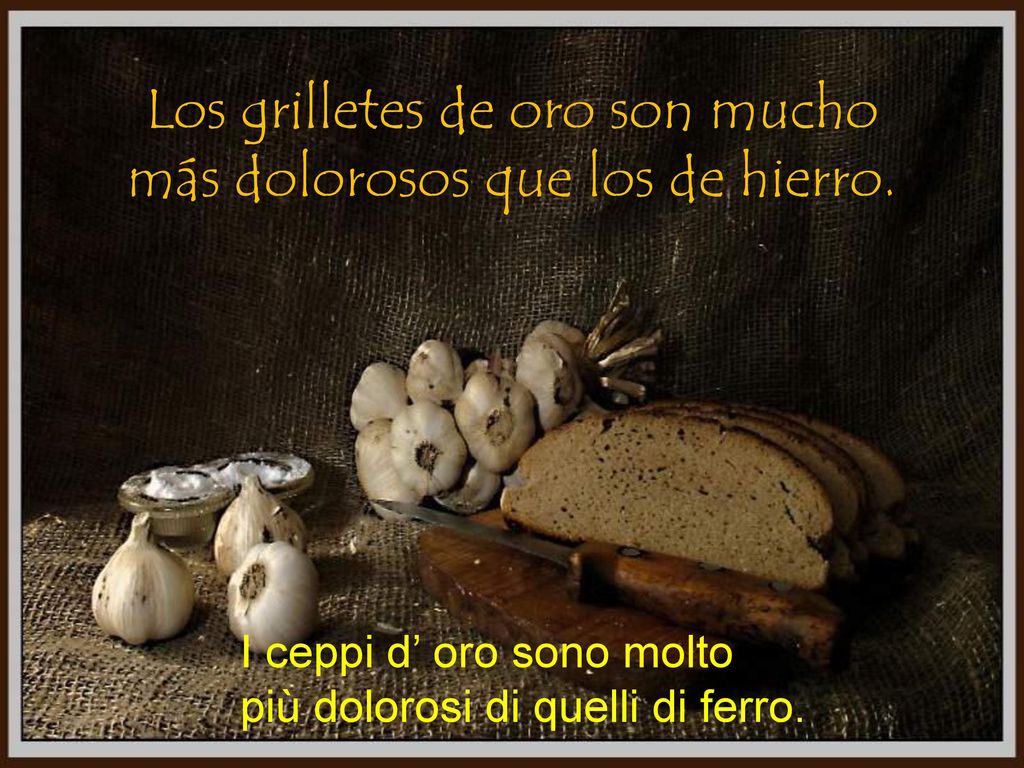 Los grilletes de oro son mucho más dolorosos que los de hierro.