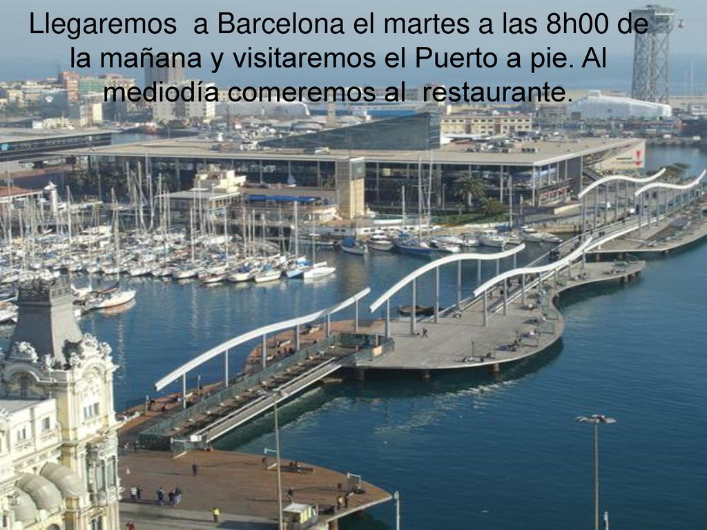 Llegaremos a Barcelona el martes a las 8h00 de la mañana y visitaremos el Puerto a pie.