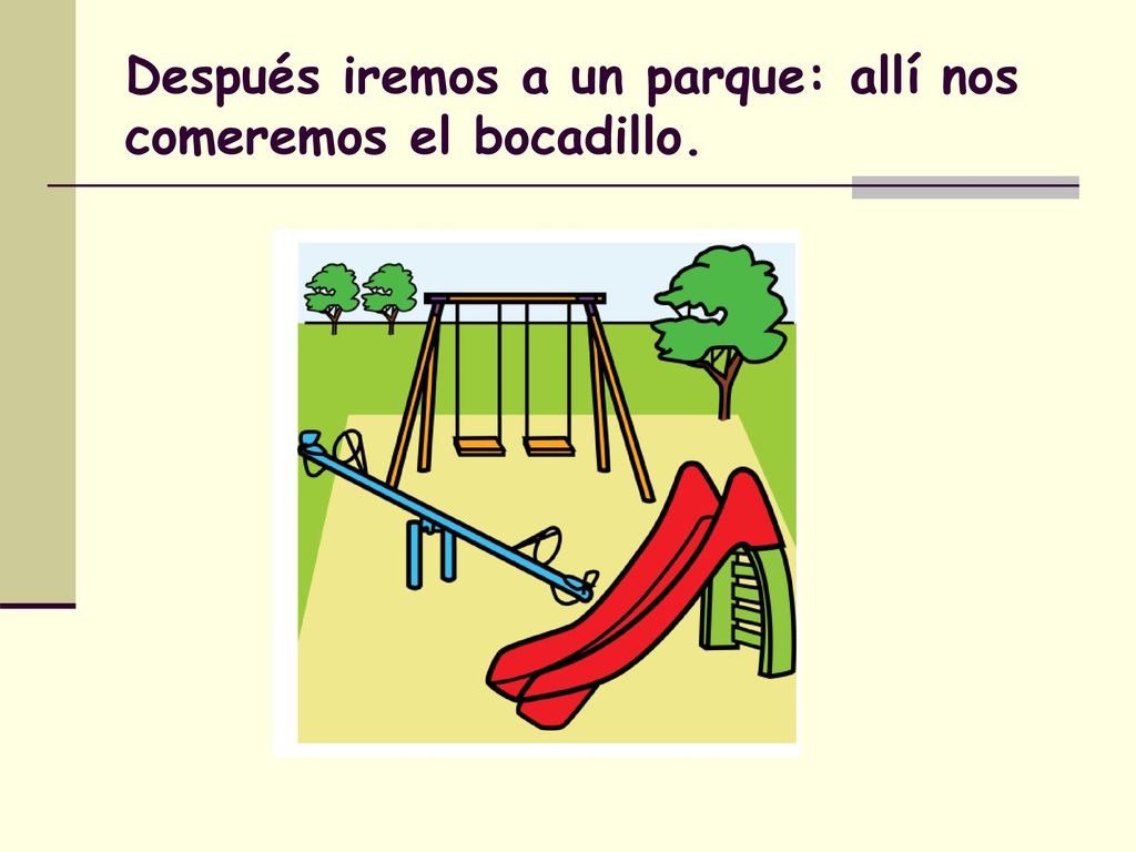 Después iremos a un parque: allí nos comeremos el bocadillo.