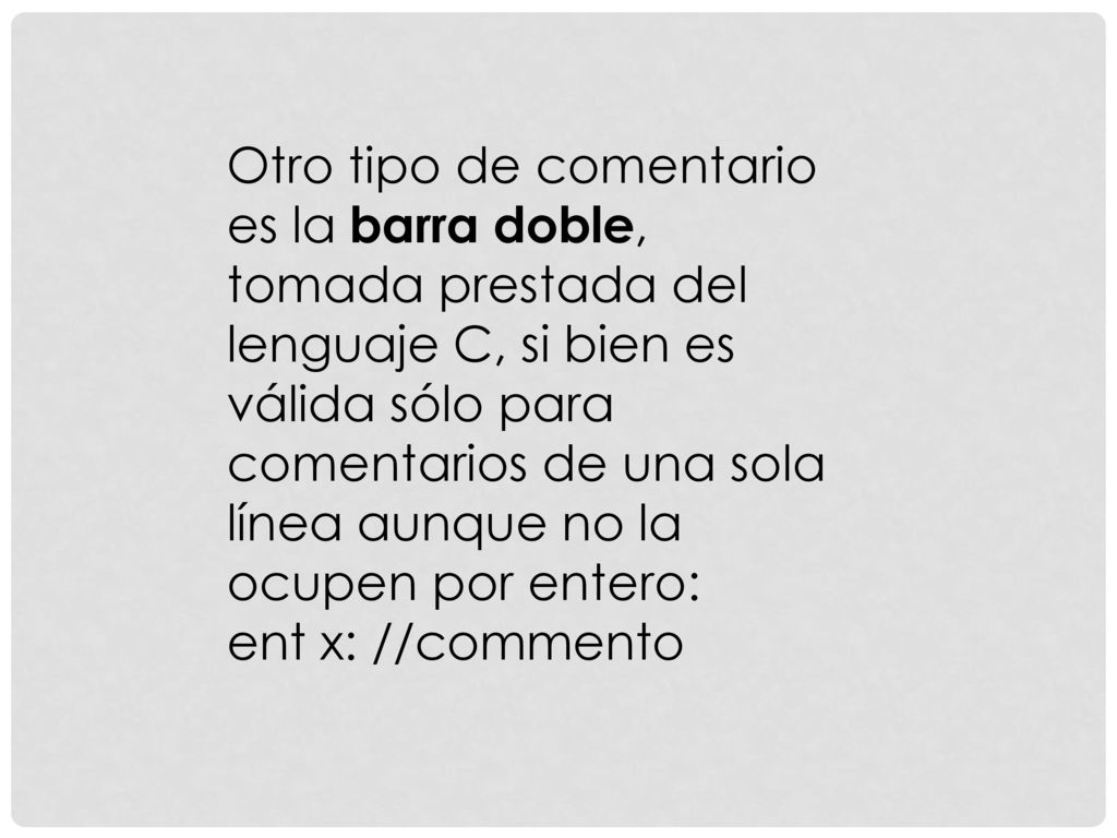 Otro tipo de comentario es la barra doble, tomada prestada del lenguaje C, si bien es válida sólo para comentarios de una sola línea aunque no la ocupen por entero: