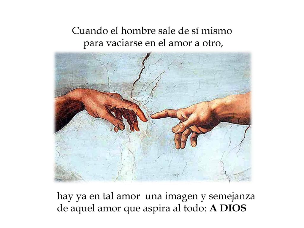 Cuando el hombre sale de sí mismo para vaciarse en el amor a otro,
