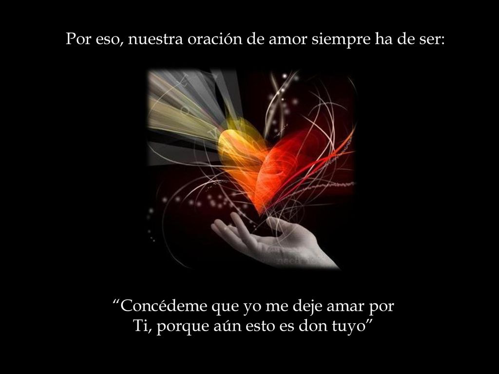 Concédeme que yo me deje amar por Ti, porque aún esto es don tuyo