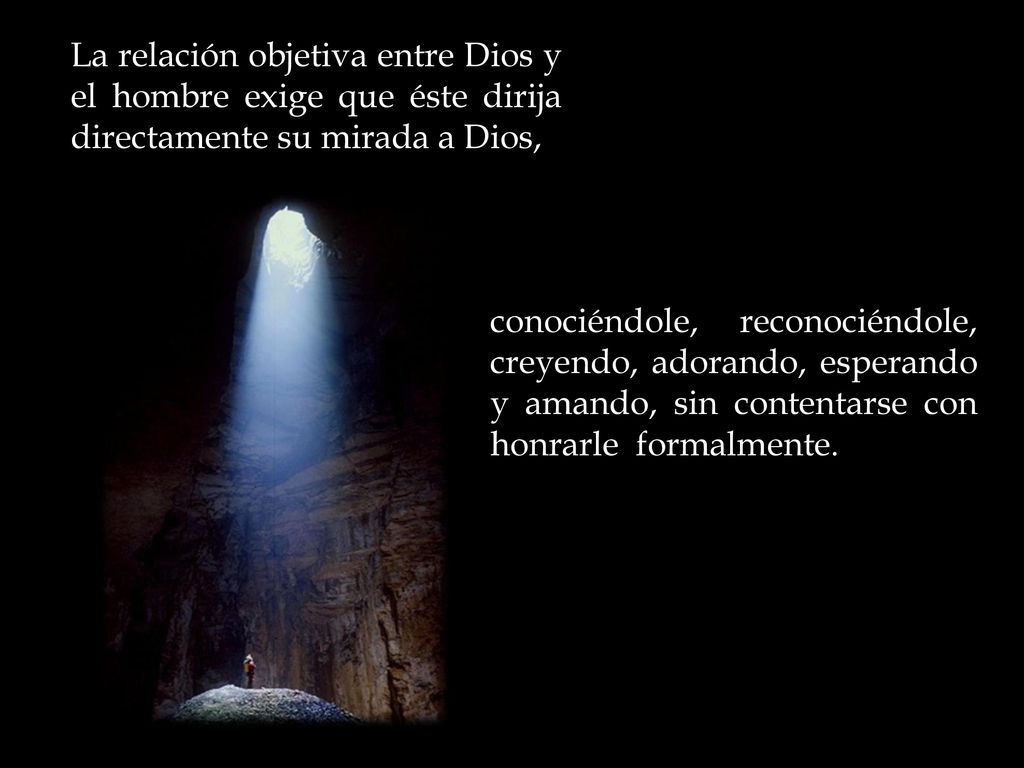 La relación objetiva entre Dios y el hombre exige que éste dirija directamente su mirada a Dios,