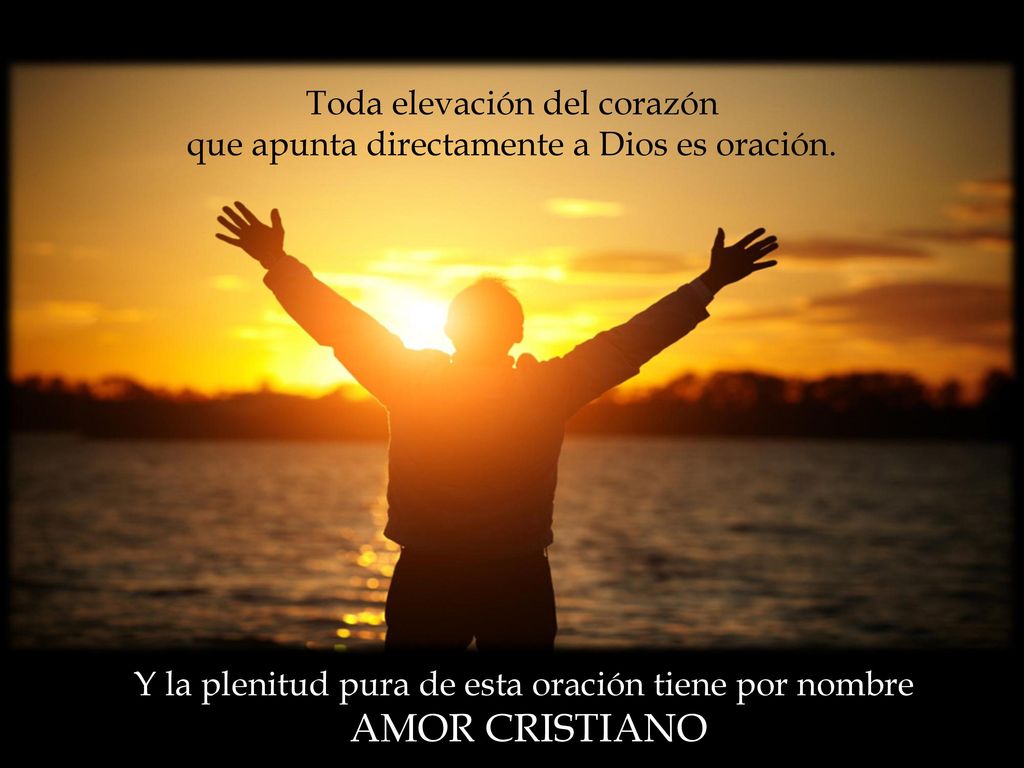 Toda elevación del corazón que apunta directamente a Dios es oración.