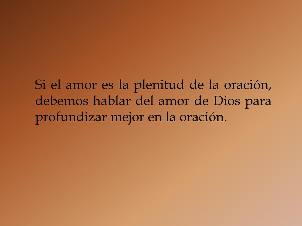 Si el amor es la plenitud de la oración, debemos hablar del amor de Dios para profundizar mejor en la oración.