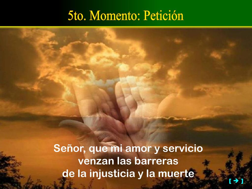 5to. Momento: Petición Señor, que mi amor y servicio