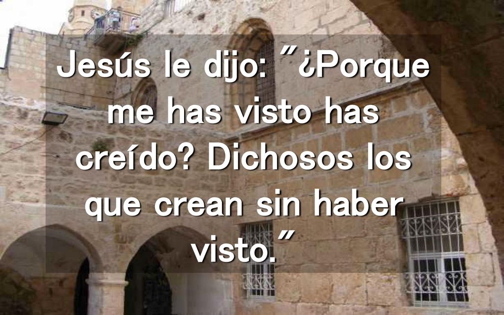 Jesús le dijo: ¿Porque me has visto has creído