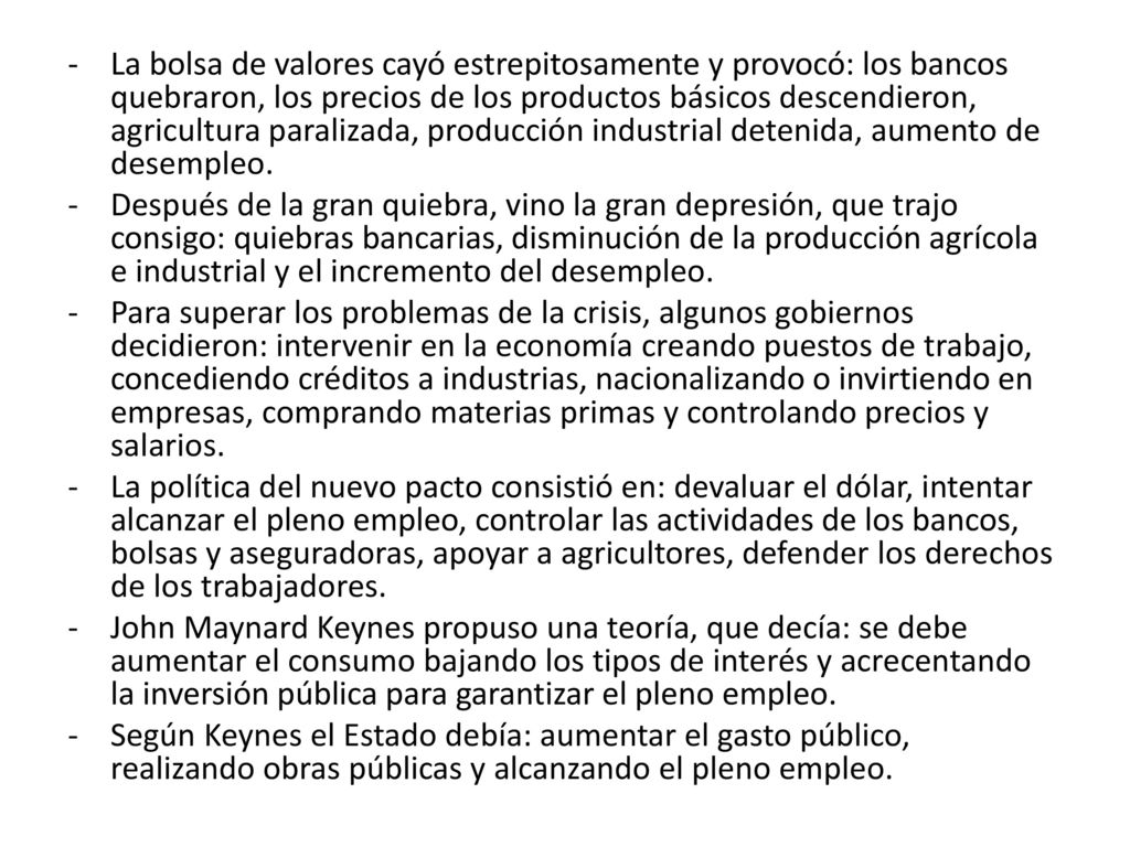 La bolsa de valores cayó estrepitosamente y provocó: los bancos quebraron, los precios de los productos básicos descendieron, agricultura paralizada, producción industrial detenida, aumento de desempleo.