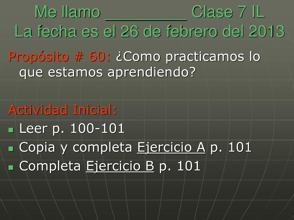 Me llamo _________ Clase 7 IL La fecha es el 26 de febrero del 2013