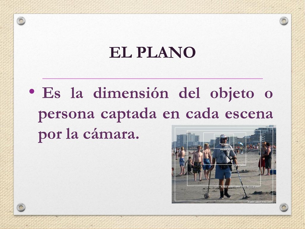 EL PLANO Es la dimensión del objeto o persona captada en cada escena por la cámara.