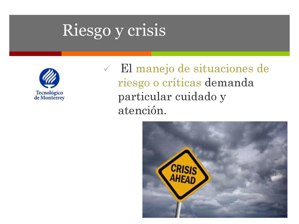 Riesgo y crisis El manejo de situaciones de riesgo o críticas demanda particular cuidado y atención.