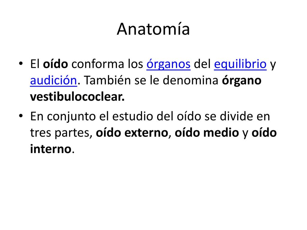 Anatomía El oído conforma los órganos del equilibrio y audición. También se le denomina órgano vestibulococlear.