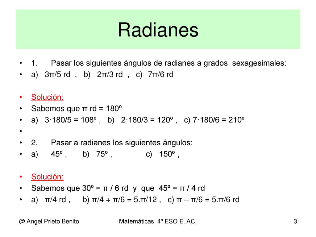 Radianes 1. Pasar los siguientes ángulos de radianes a grados sexagesimales: a) 3π/5 rd , b) 2π/3 rd , c) 7π/6 rd.
