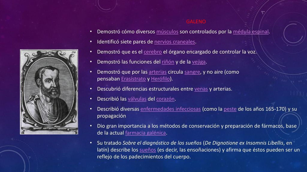 GALENO Demostró cómo diversos músculos son controlados por la médula espinal. Identificó siete pares de nervios craneales.