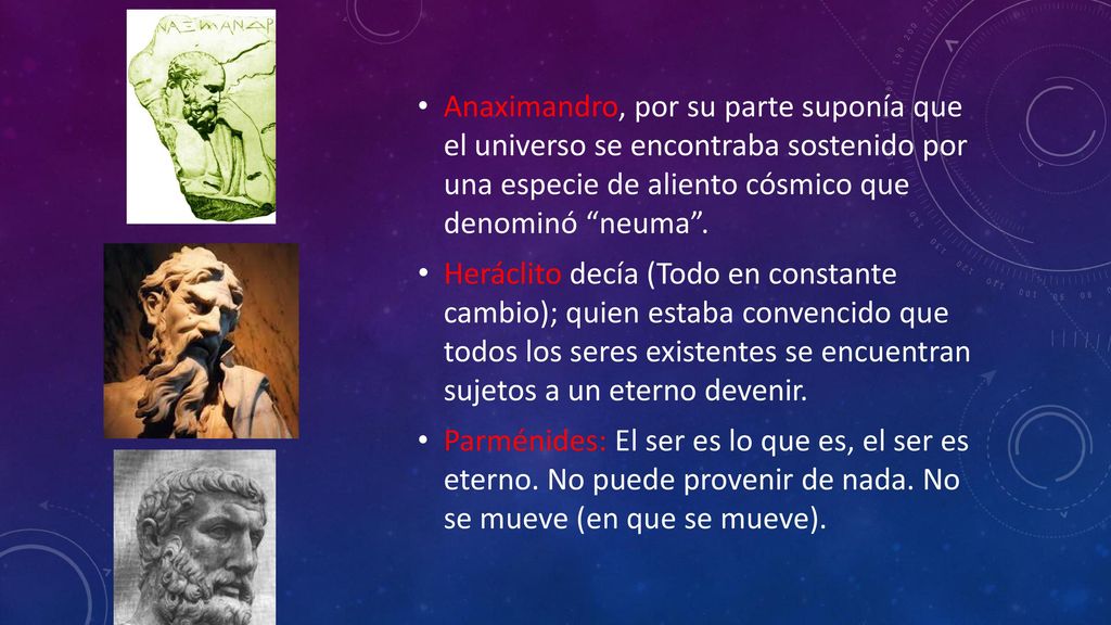 Anaximandro, por su parte suponía que el universo se encontraba sostenido por una especie de aliento cósmico que denominó neuma .