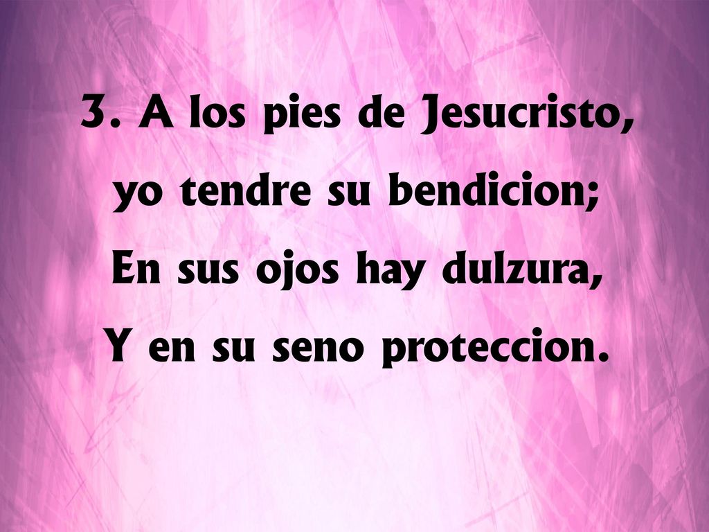 3. A los pies de Jesucristo, yo tendré su bendición;