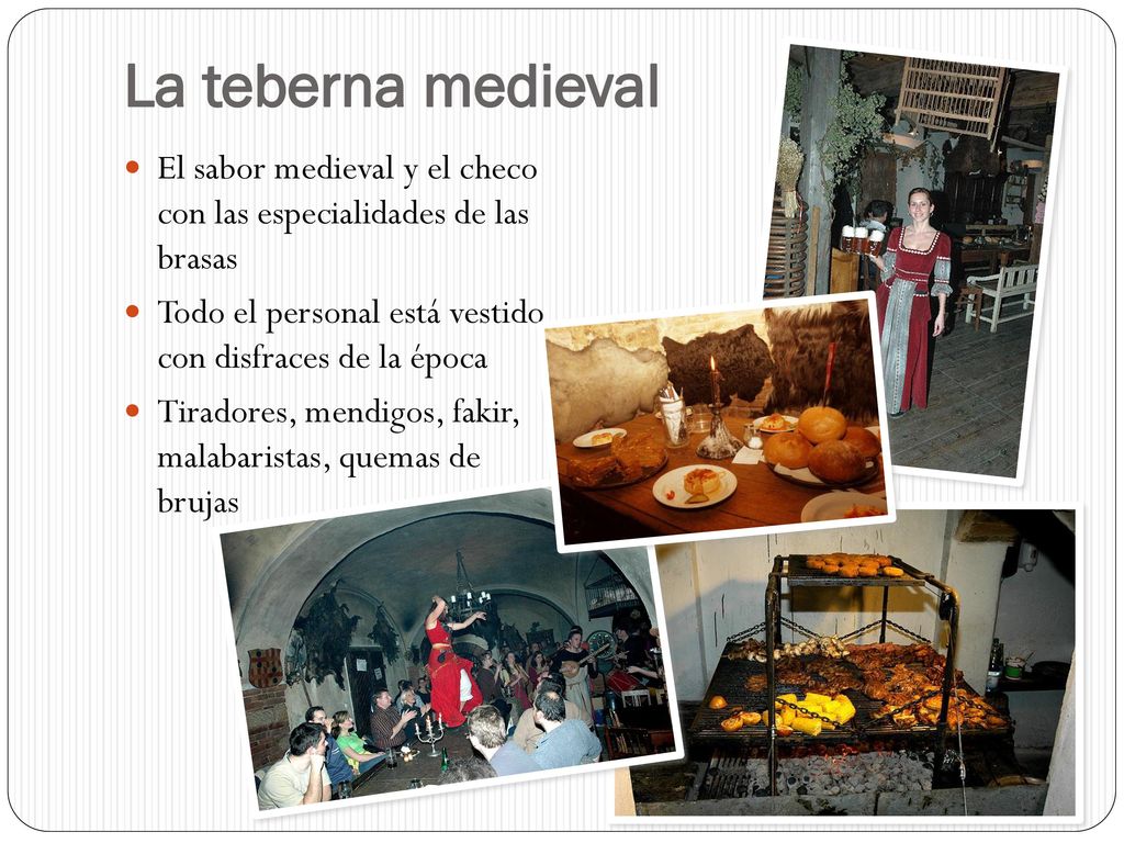 La teberna medieval El sabor medieval y el checo con las especialidades de las brasas. Todo el personal está vestido con disfraces de la época.
