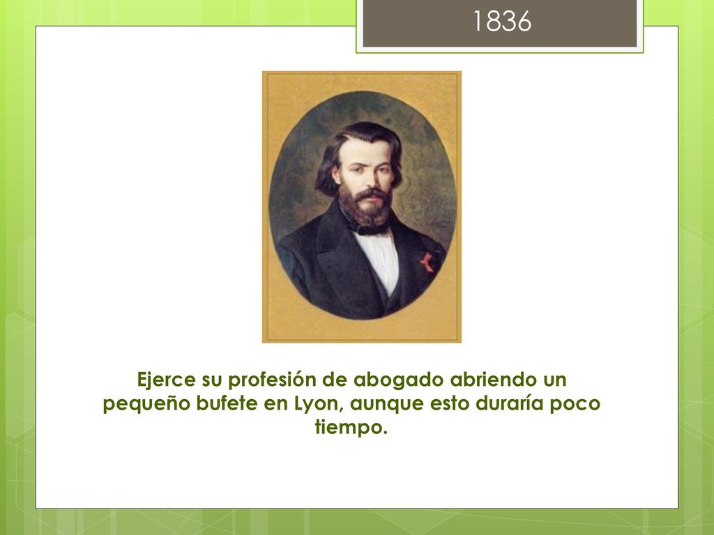 1836 Ejerce su profesión de abogado abriendo un pequeño bufete en Lyon, aunque esto duraría poco tiempo.