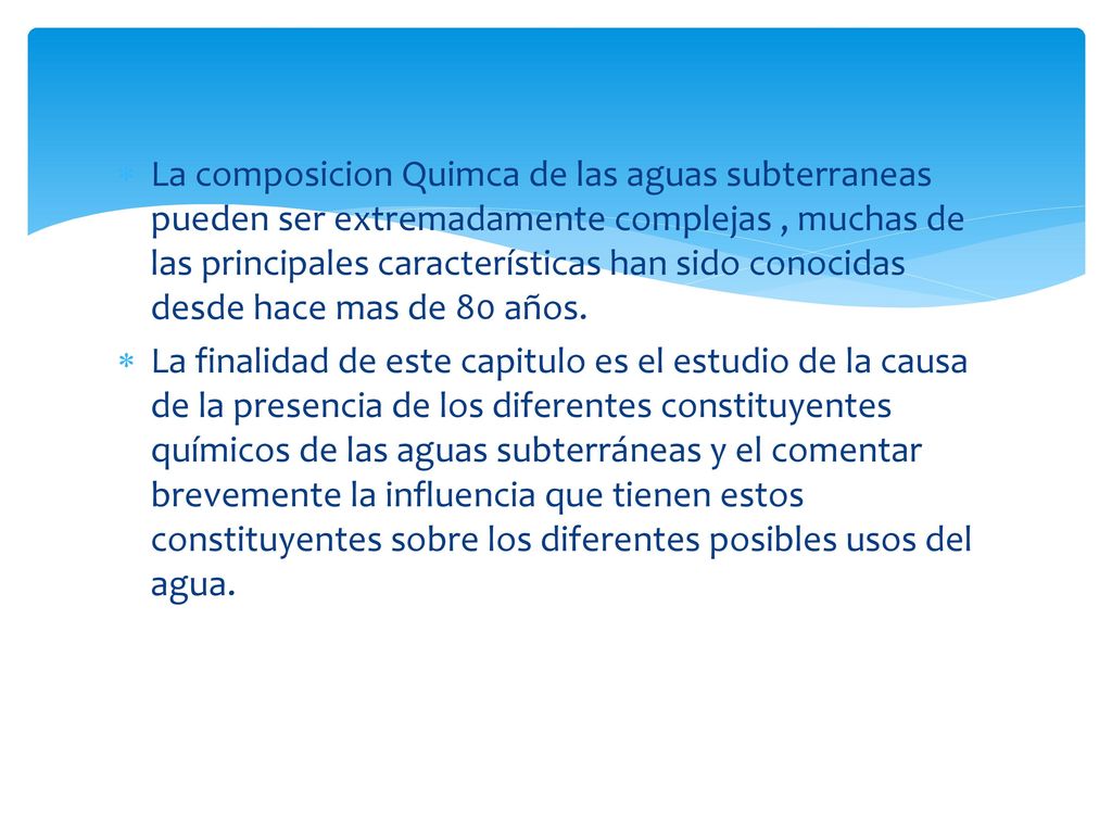 La composicion Quimca de las aguas subterraneas pueden ser extremadamente complejas , muchas de las principales características han sido conocidas desde hace mas de 80 años.