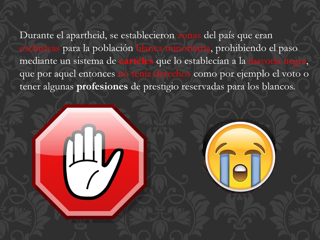 Durante el apartheid, se establecieron zonas del país que eran exclusivas para la población blanca minoritaria, prohibiendo el paso mediante un sistema de carteles que lo establecían a la mayoría negra, que por aquel entonces no tenía derechos como por ejemplo el voto o tener algunas profesiones de prestigio reservadas para los blancos.