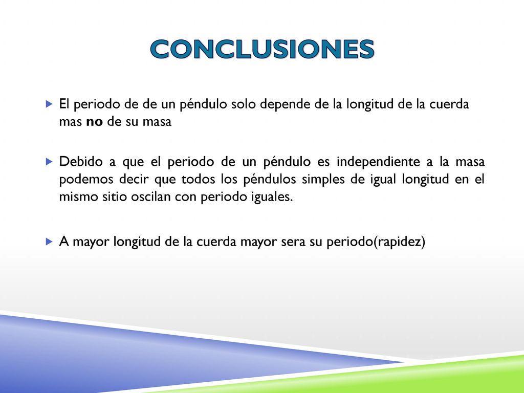 CONCLUSIONES El periodo de de un péndulo solo depende de la longitud de la cuerda mas no de su masa.